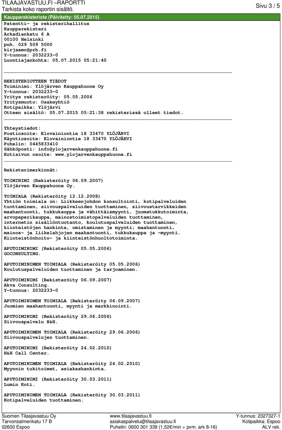 Yhteystiedot: Postiosoite: Elovainiontie 18 33470 YLÖJÄRVI Käyntiosoite: Elovainiontie 18 33470 YLÖJÄRVI Puhelin: 0445833410 Sähköposti: info@ylojarvenkauppahuone.fi Kotisivun osoite: www.