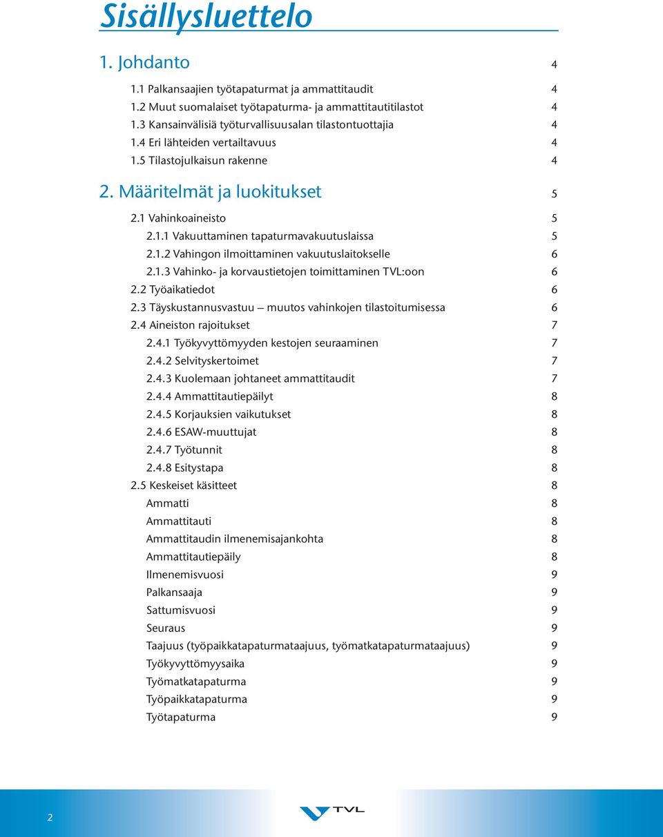 1.2 Vahingon ilmoittaminen vakuutuslaitokselle 6 2.1.3 Vahinko- ja korvaustietojen toimittaminen TVL:oon 6 2.2 Työaikatiedot 6 2.3 Täyskustannusvastuu muutos vahinkojen tilastoitumisessa 6 2.