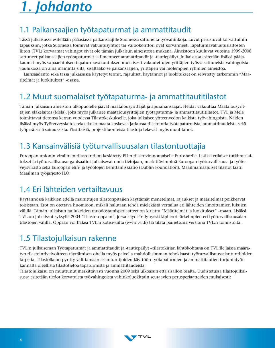 Tapaturmavakuutuslaitosten liiton (TVL) korvaamat vahingot eivät ole tämän julkaisun aineistossa mukana.