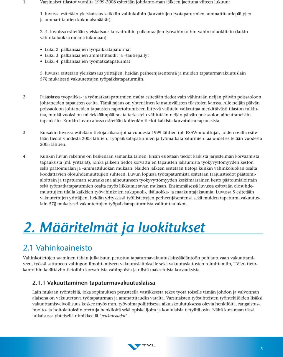 luvuissa esitetään yleiskatsaus korvattuihin palkansaajien työvahinkoihin vahinkoluokittain (kukin vahinkoluokka omana lukunaan): Luku 2: palkansaajien työpaikkatapaturmat Luku 3: palkansaajien