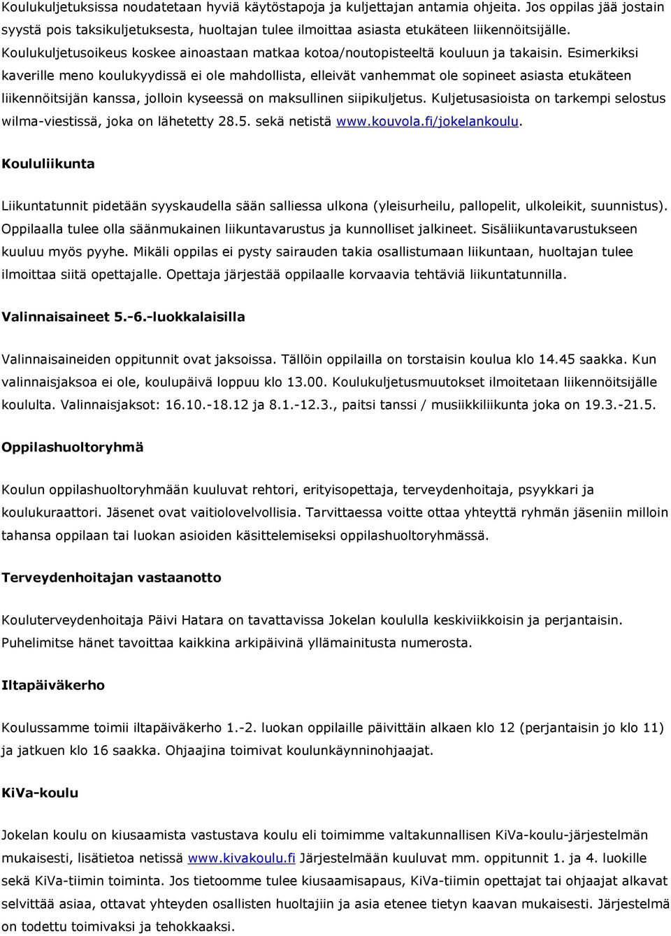 Esimerkiksi kaverille meno koulukyydissä ei ole mahdollista, elleivät vanhemmat ole sopineet asiasta etukäteen liikennöitsijän kanssa, jolloin kyseessä on maksullinen siipikuljetus.