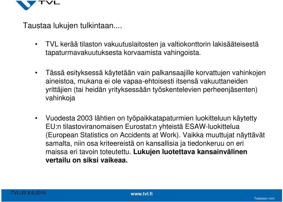 työskentelevien perheenjäsenten) vahinkoja Vuodesta 2003 lähtien on työpaikkatapaturmien luokitteluun käytetty EU:n tilastoviranomaisen Eurostat:n yhteistä ESAW-luokittelua (European