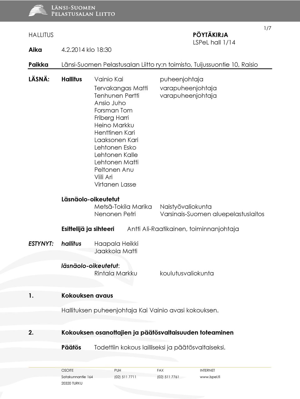 Friberg Harri Heino Markku Henttinen Kari Laaksonen Kari Lehtonen Esko Lehtonen Kalle Lehtonen Matti Peltonen Anu Viili Ari Virtanen Lasse varapuheenjohtaja varapuheenjohtaja Läsnäolo-oikeutetut