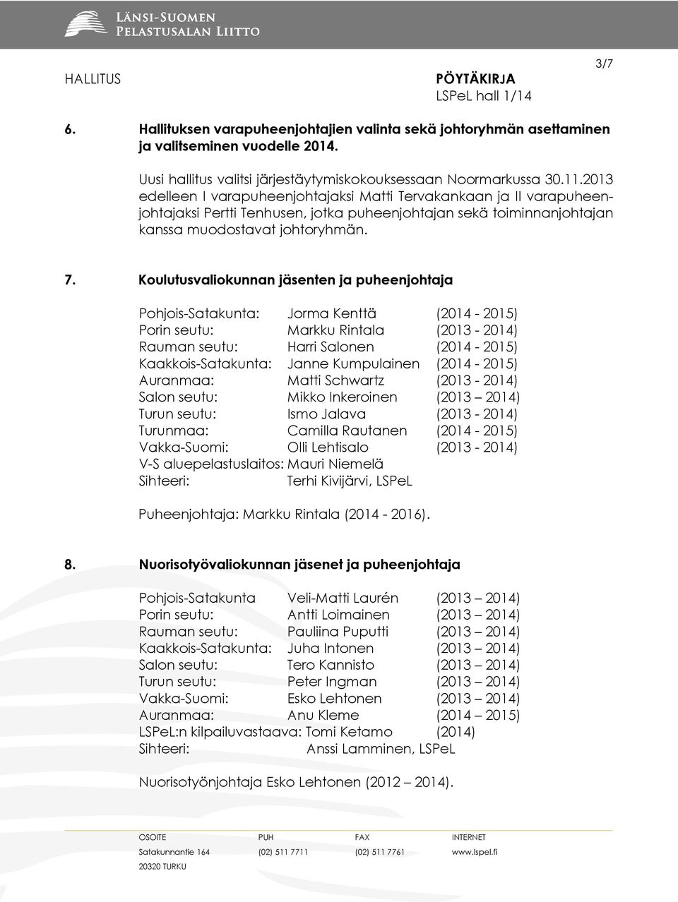 Koulutusvaliokunnan jäsenten ja puheenjohtaja Pohjois-Satakunta: Jorma Kenttä (2014-2015) Porin seutu: Markku Rintala (2013-2014) Rauman seutu: Harri Salonen (2014-2015) Kaakkois-Satakunta: Janne