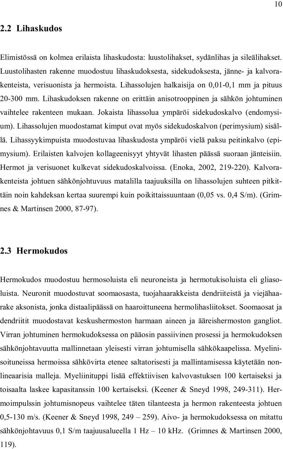 Lihaskudoksen rakenne on erittäin anisotrooppinen ja sähkön johtuminen vaihtelee rakenteen mukaan. Jokaista lihassolua ympäröi sidekudoskalvo (endomysium).