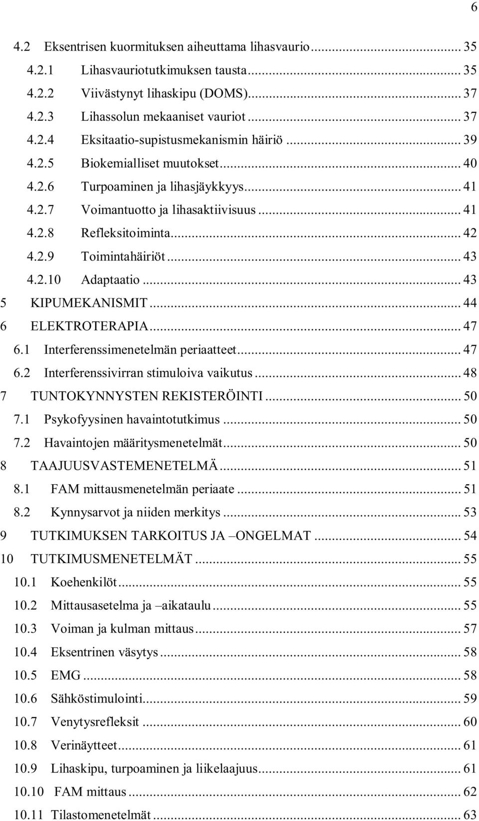 .. 43 5 KIPUMEKANISMIT... 44 6 ELEKTROTERAPIA... 47 6.1 Interferenssimenetelmän periaatteet... 47 6.2 Interferenssivirran stimuloiva vaikutus... 48 7 TUNTOKYNNYSTEN REKISTERÖINTI... 50 7.