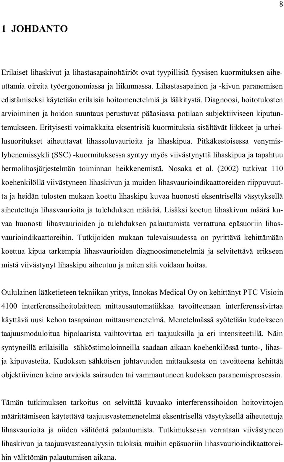 Diagnoosi, hoitotulosten arvioiminen ja hoidon suuntaus perustuvat pääasiassa potilaan subjektiiviseen kiputuntemukseen.