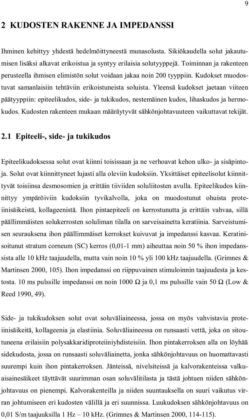 Yleensä kudokset jaetaan viiteen päätyyppiin: epiteelikudos, side- ja tukikudos, nestemäinen kudos, lihaskudos ja hermokudos.