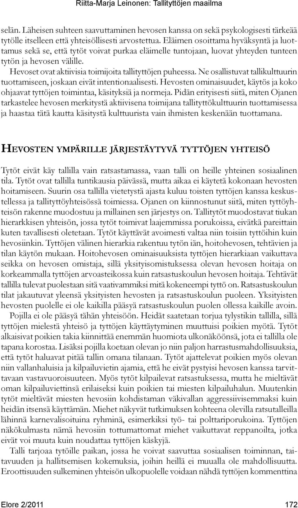 Hevoset ovat aktiivisia toimijoita tallityttöjen puheessa. Ne osallistuvat tallikulttuurin tuottamiseen, joskaan eivät intentionaalisesti.