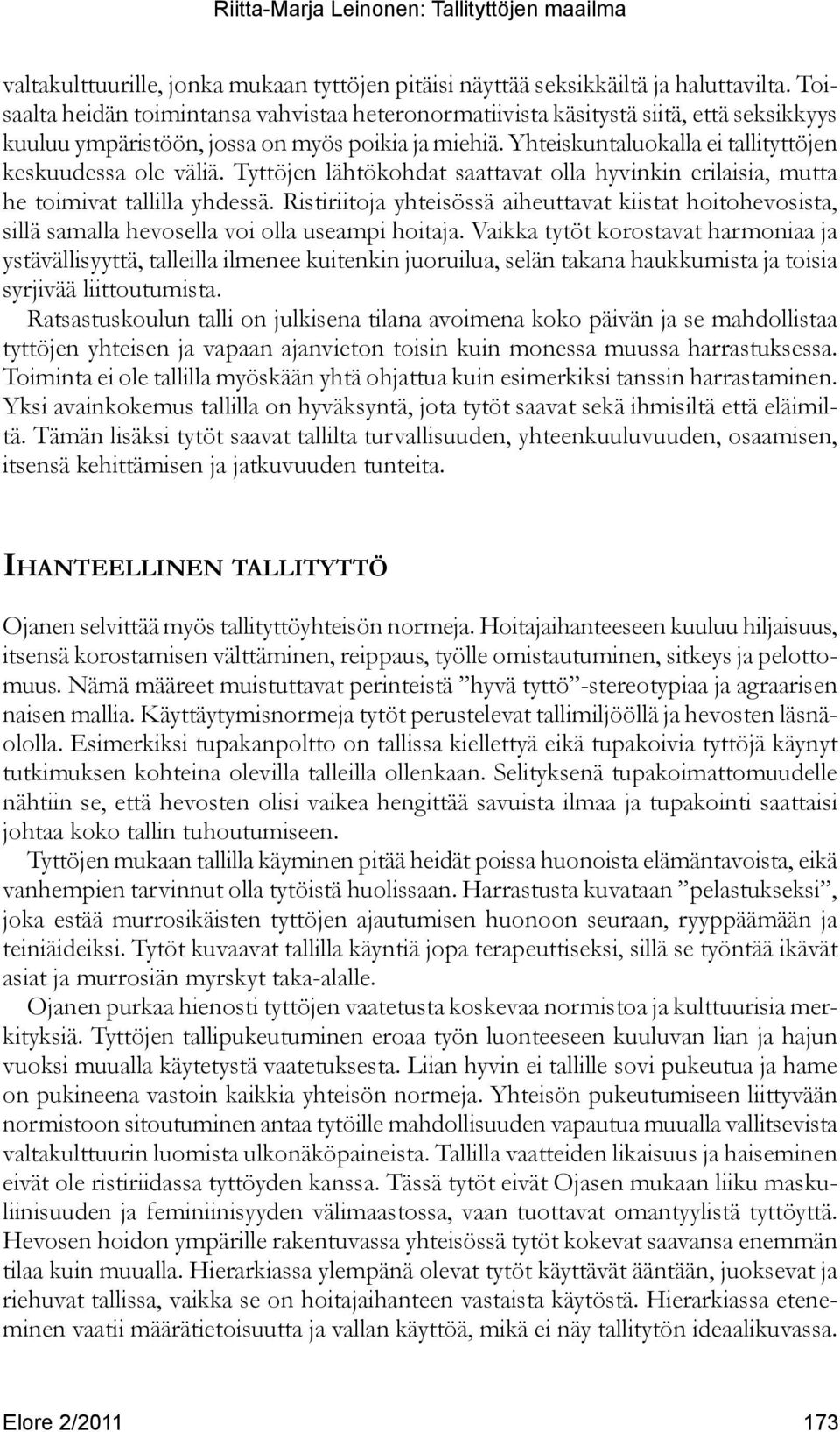 Yhteiskuntaluokalla ei tallityttöjen keskuudessa ole väliä. Tyttöjen lähtökohdat saattavat olla hyvinkin erilaisia, mutta he toimivat tallilla yhdessä.