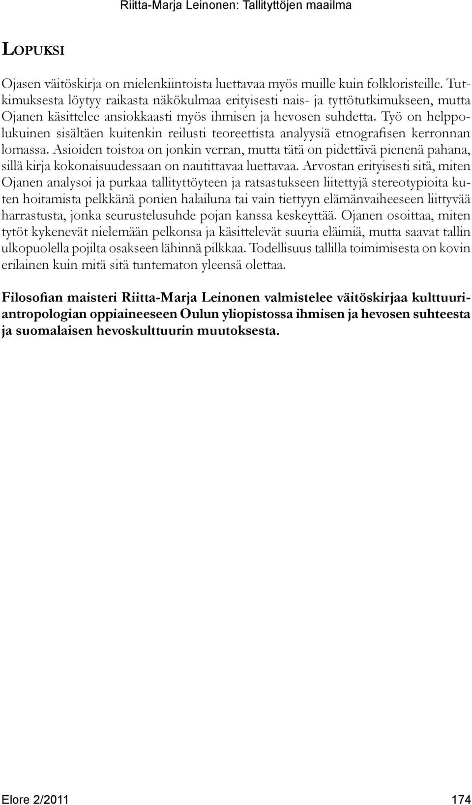 Työ on helppolukuinen sisältäen kuitenkin reilusti teoreettista analyysiä etnografisen kerronnan lomassa.