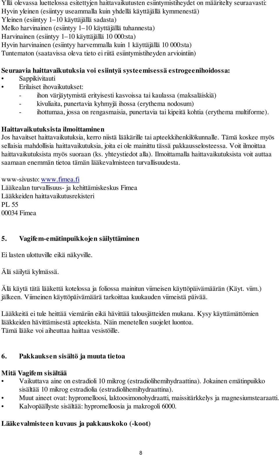 Tuntematon (saatavissa oleva tieto ei riitä esiintymistiheyden arviointiin) Seuraavia haittavaikutuksia voi esiintyä systeemisessä estrogeenihoidossa: Sappikivitauti Erilaiset ihovaikutukset: - ihon