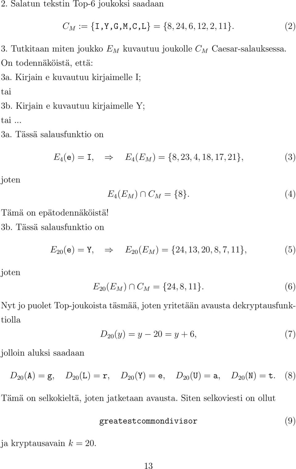 (4) Tämä on epätodennäköistä! 3b. Tässä salausfunktio on E 20 (e) = Y, E 20 (E M ) = {24, 13, 20, 8, 7, 11}, (5) joten E 20 (E M ) C M = {24, 8, 11}.