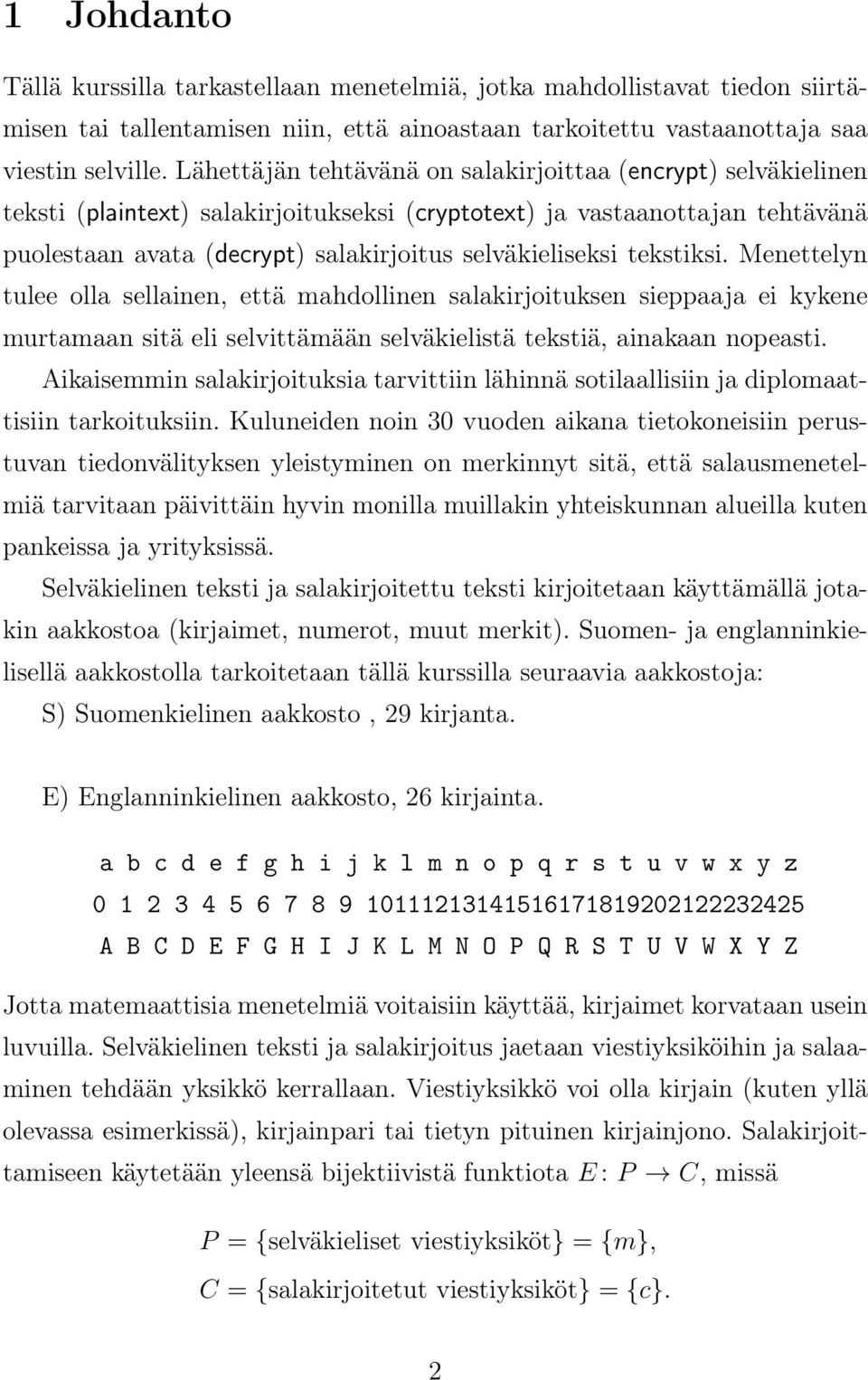 tekstiksi. Menettelyn tulee olla sellainen, että mahdollinen salakirjoituksen sieppaaja ei kykene murtamaan sitä eli selvittämään selväkielistä tekstiä, ainakaan nopeasti.