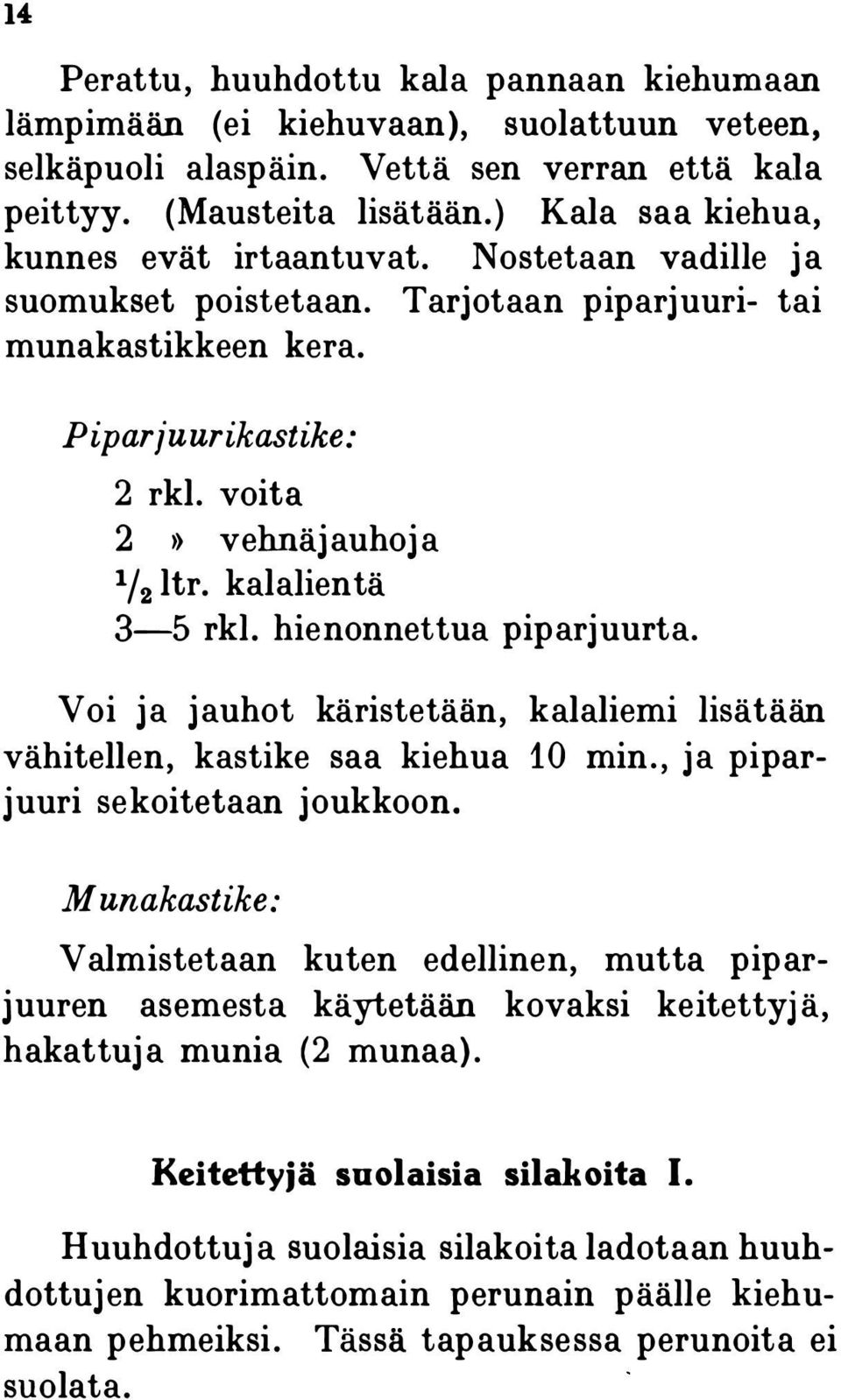 kaialientä 3-5 rkl. hienonnettua piparjuurta. Voi ja jauhot käristetään, kalaliemi lisätään vähitellen, kastike saa kiehua 10 min., ja piparjuuri sekoitetaan joukkoon.