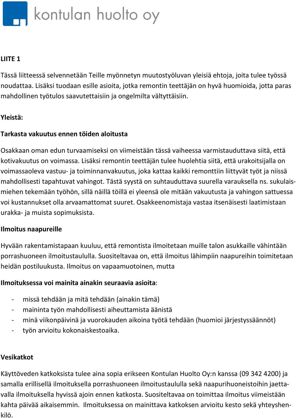 Yleistä: Tarkasta vakuutus ennen töiden aloitusta Osakkaan oman edun turvaamiseksi on viimeistään tässä vaiheessa varmistauduttava siitä, että kotivakuutus on voimassa.