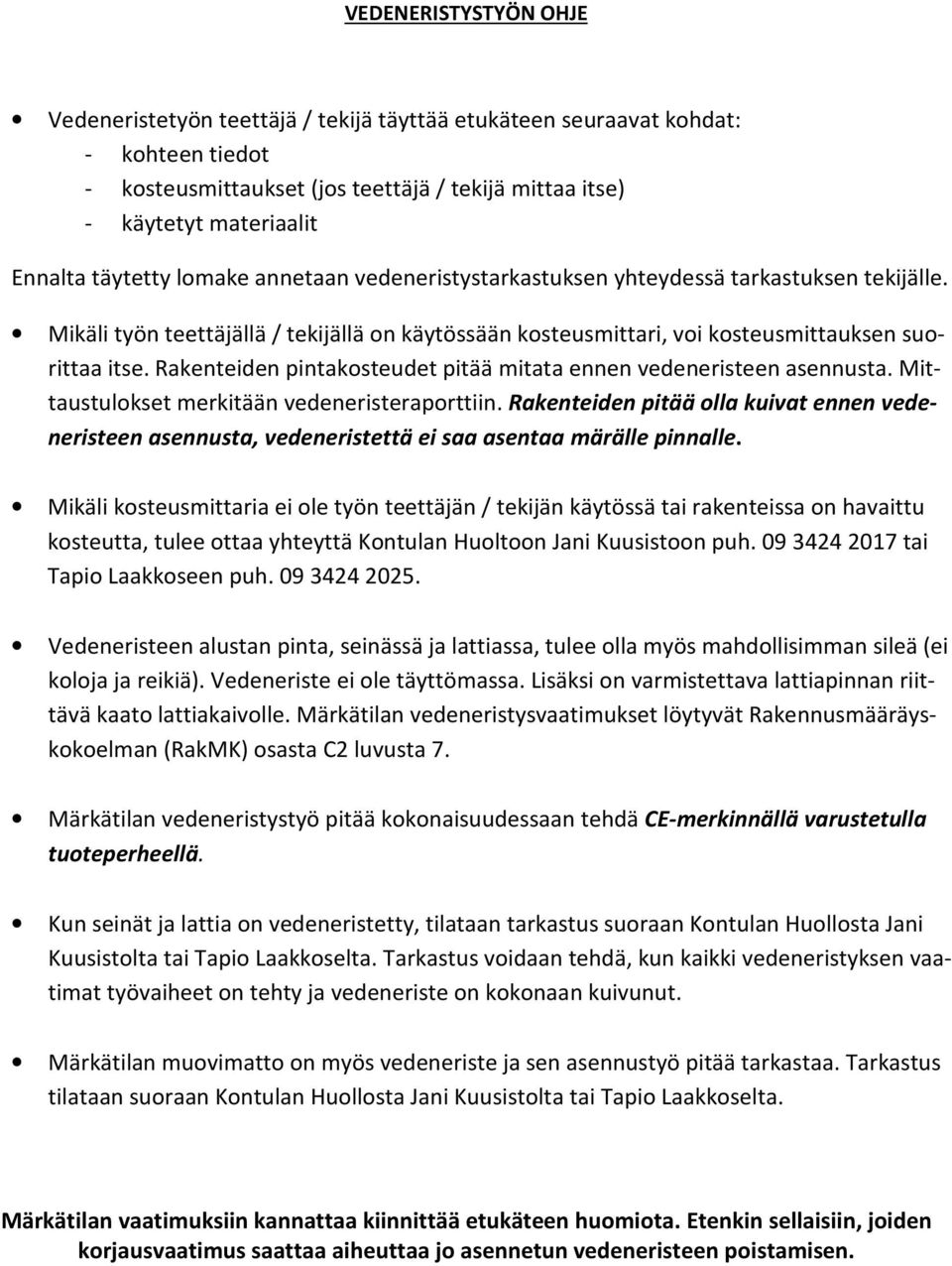 Rakenteiden pintakosteudet pitää mitata ennen vedeneristeen asennusta. Mittaustulokset merkitään vedeneristeraporttiin.