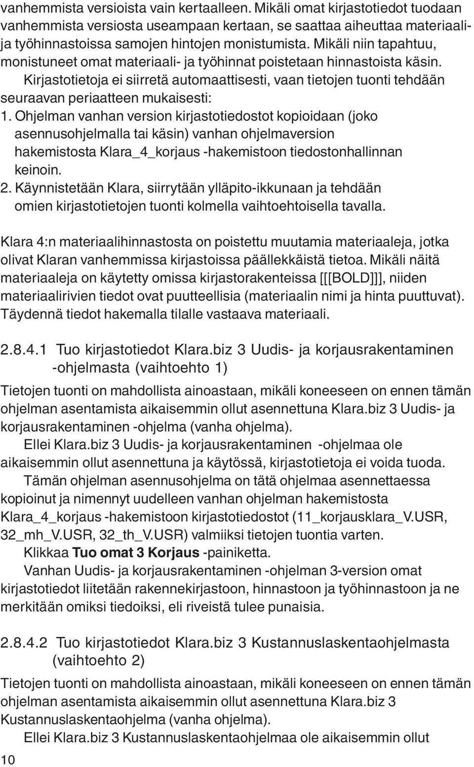 Kirjastotietoja ei siirretä automaattisesti, vaan tietojen tuonti tehdään seuraavan periaatteen mukaisesti: 1.