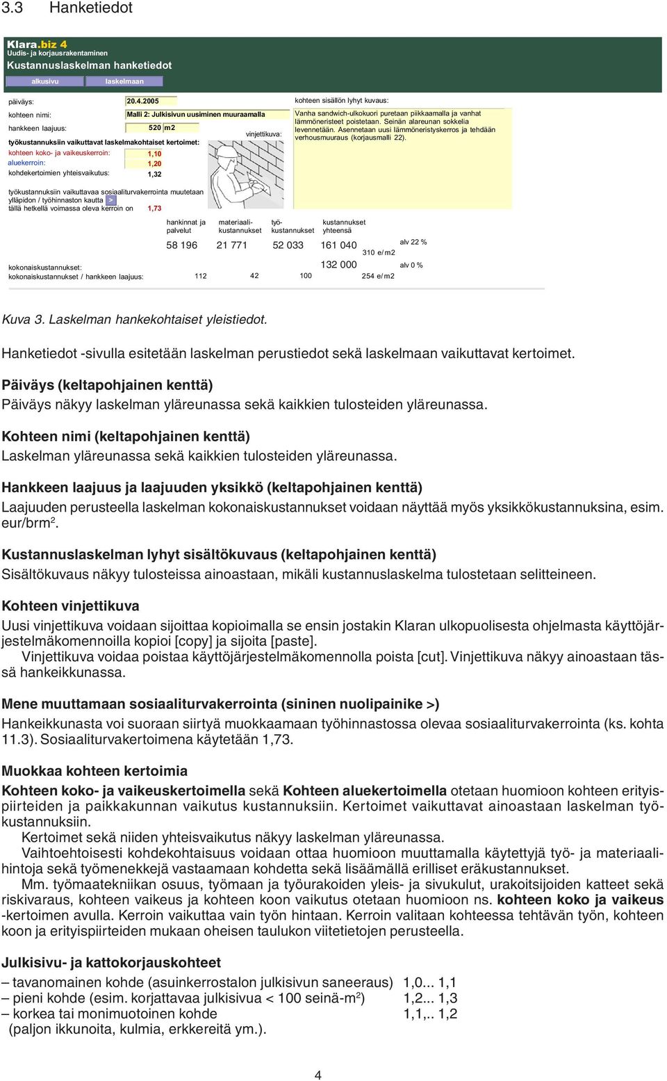20 Malli 2: Julkisivun uusiminen muuraamalla hankkeen laajuus: 520 m2 vinjettikuva: työkustannuksiin vaikuttavat laskelmakohtaiset kertoimet: kohteen koko- ja vaikeuskerroin: 1,10 aluekerroin: 1,20
