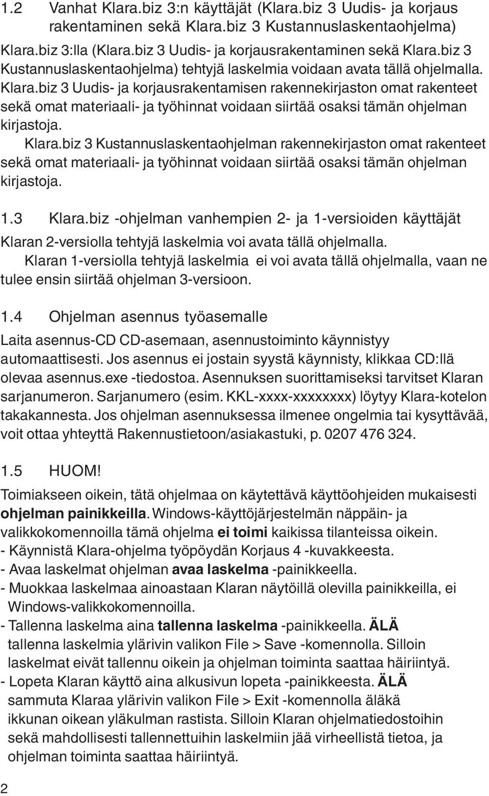 biz 3 Uudis- ja korjausrakentamisen rakennekirjaston omat rakenteet sekä omat materiaali- ja työhinnat voidaan siirtää osaksi tämän ohjelman kirjastoja. Klara.