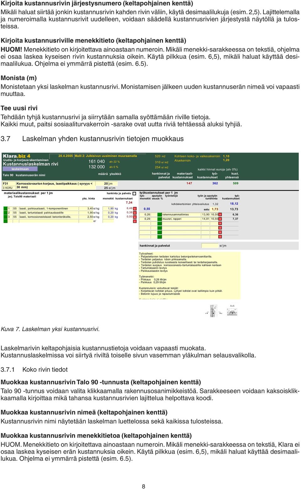 Menekkitieto on kirjoitettava ainoastaan numeroin. Mikäli menekki-sarakkeessa on tekstiä, ohjelma ei osaa laskea kyseisen rivin kustannuksia oikein. Käytä pilkkua (esim.