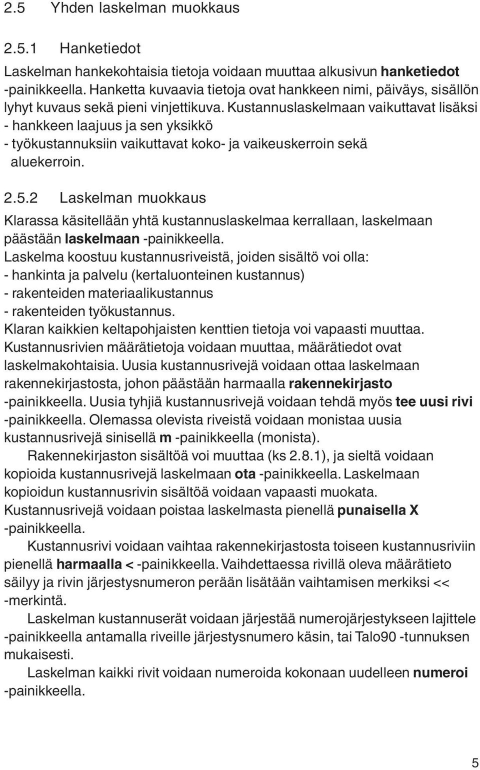 Kustannuslaskelmaan vaikuttavat lisäksi - hankkeen laajuus ja sen yksikkö - työkustannuksiin vaikuttavat koko- ja vaikeuskerroin sekä aluekerroin. 2.5.