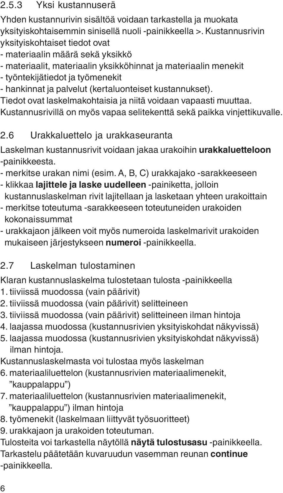 (kertaluonteiset kustannukset). Tiedot ovat laskelmakohtaisia ja niitä voidaan vapaasti muuttaa. Kustannusrivillä on myös vapaa selitekenttä sekä paikka vinjettikuvalle. 2.