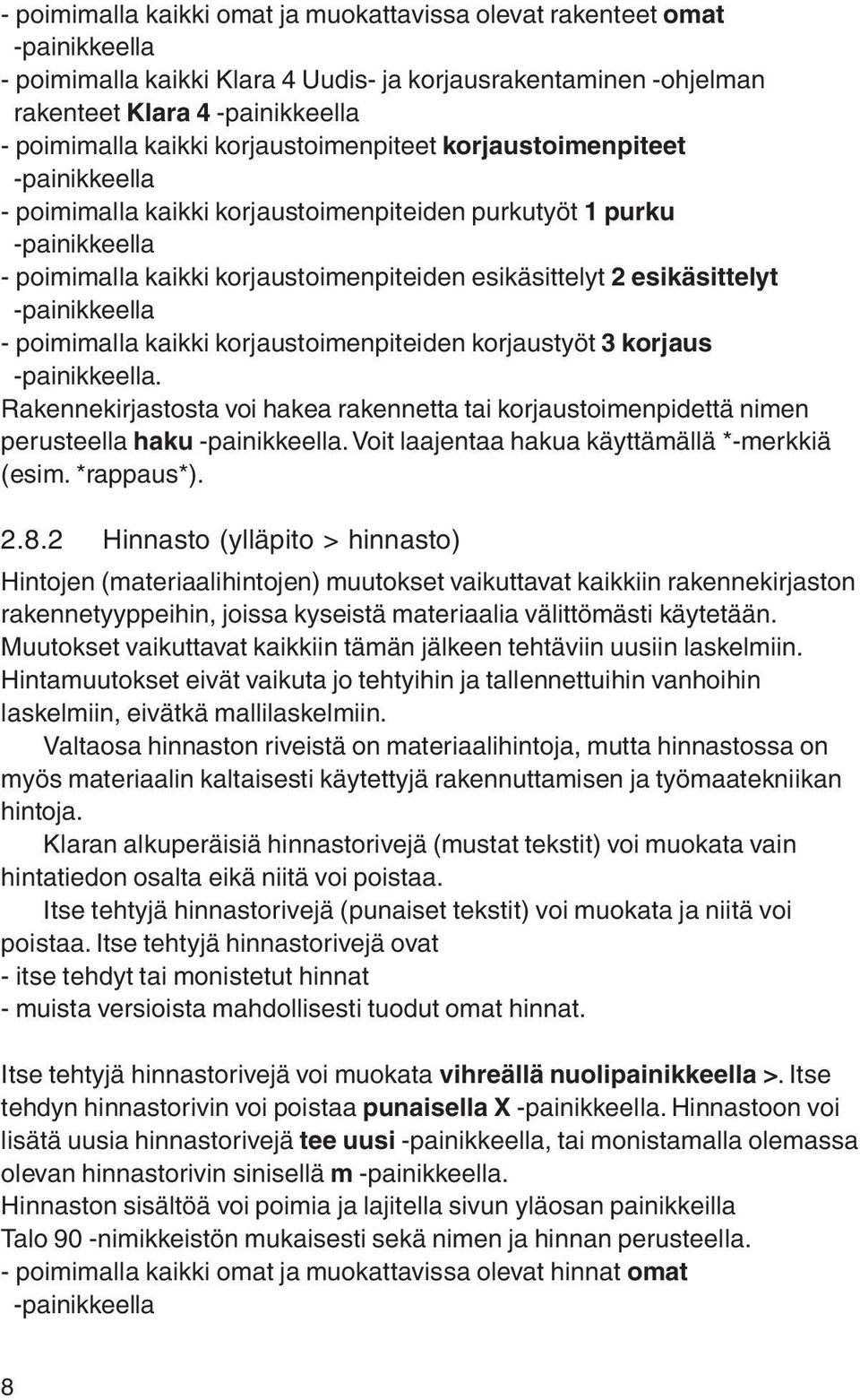 -painikkeella - poimimalla kaikki korjaustoimenpiteiden korjaustyöt 3 korjaus -painikkeella. Rakennekirjastosta voi hakea rakennetta tai korjaustoimenpidettä nimen perusteella haku -painikkeella.