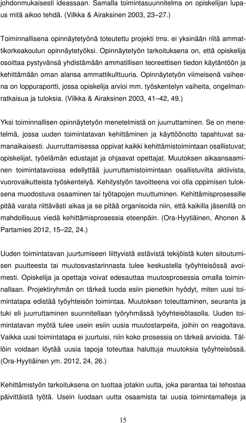 Opinnäytetyön tarkoituksena on, että opiskelija osoittaa pystyvänsä yhdistämään ammatillisen teoreettisen tiedon käytäntöön ja kehittämään oman alansa ammattikulttuuria.