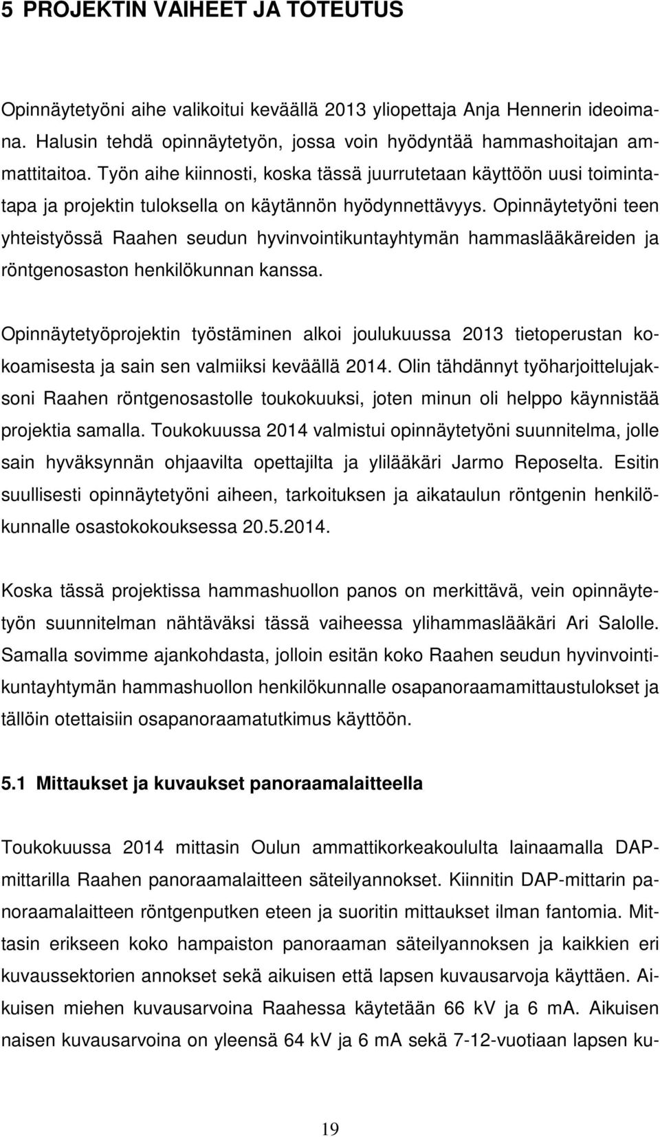 Opinnäytetyöni teen yhteistyössä Raahen seudun hyvinvointikuntayhtymän hammaslääkäreiden ja röntgenosaston henkilökunnan kanssa.