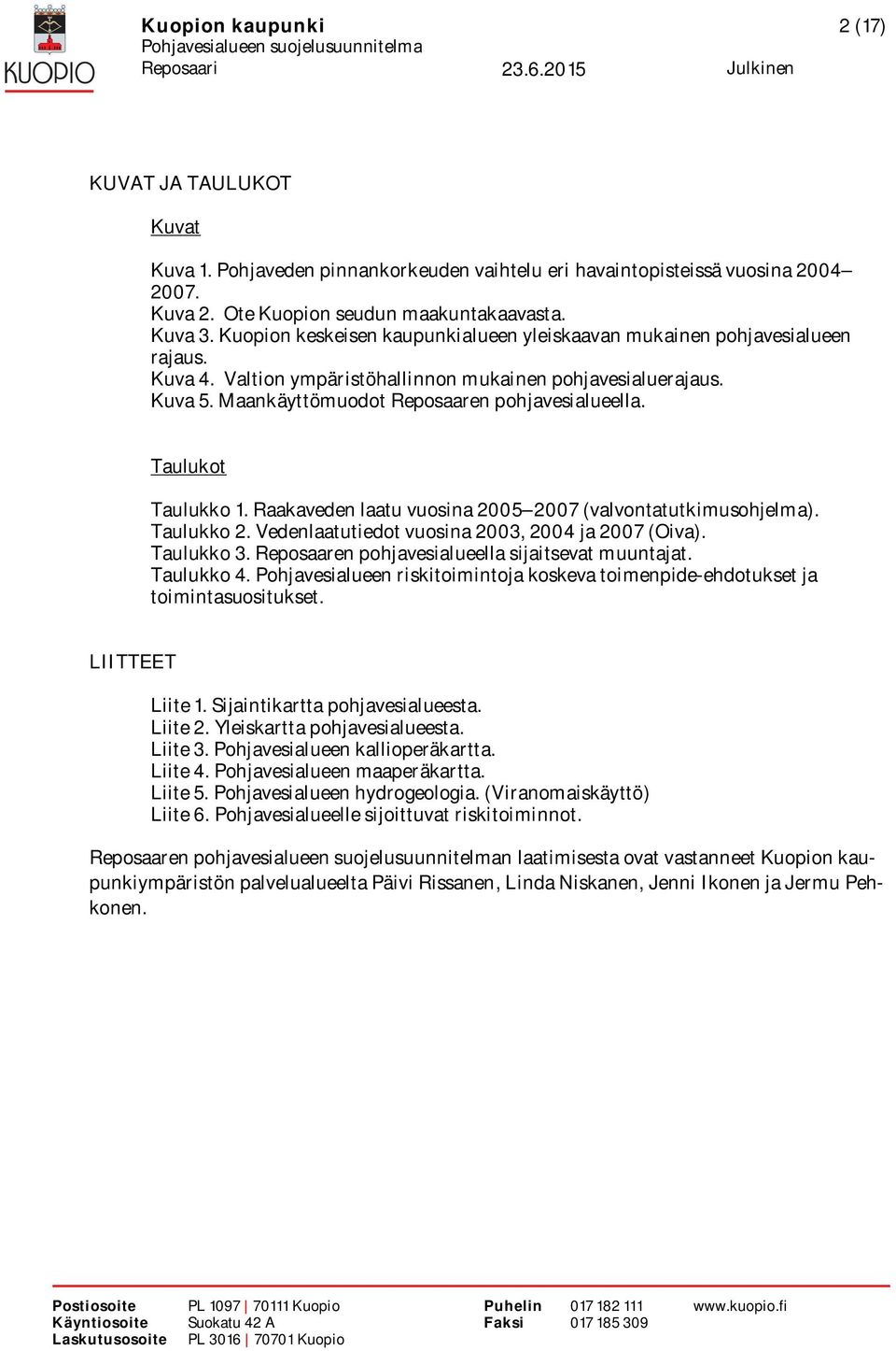 Taulukot Taulukko 1. Raakaveden laatu vuosina 2005 2007 (valvontatutkimusohjelma). Taulukko 2. Vedenlaatutiedot vuosina 2003, 2004 ja 2007 (Oiva). Taulukko 3.