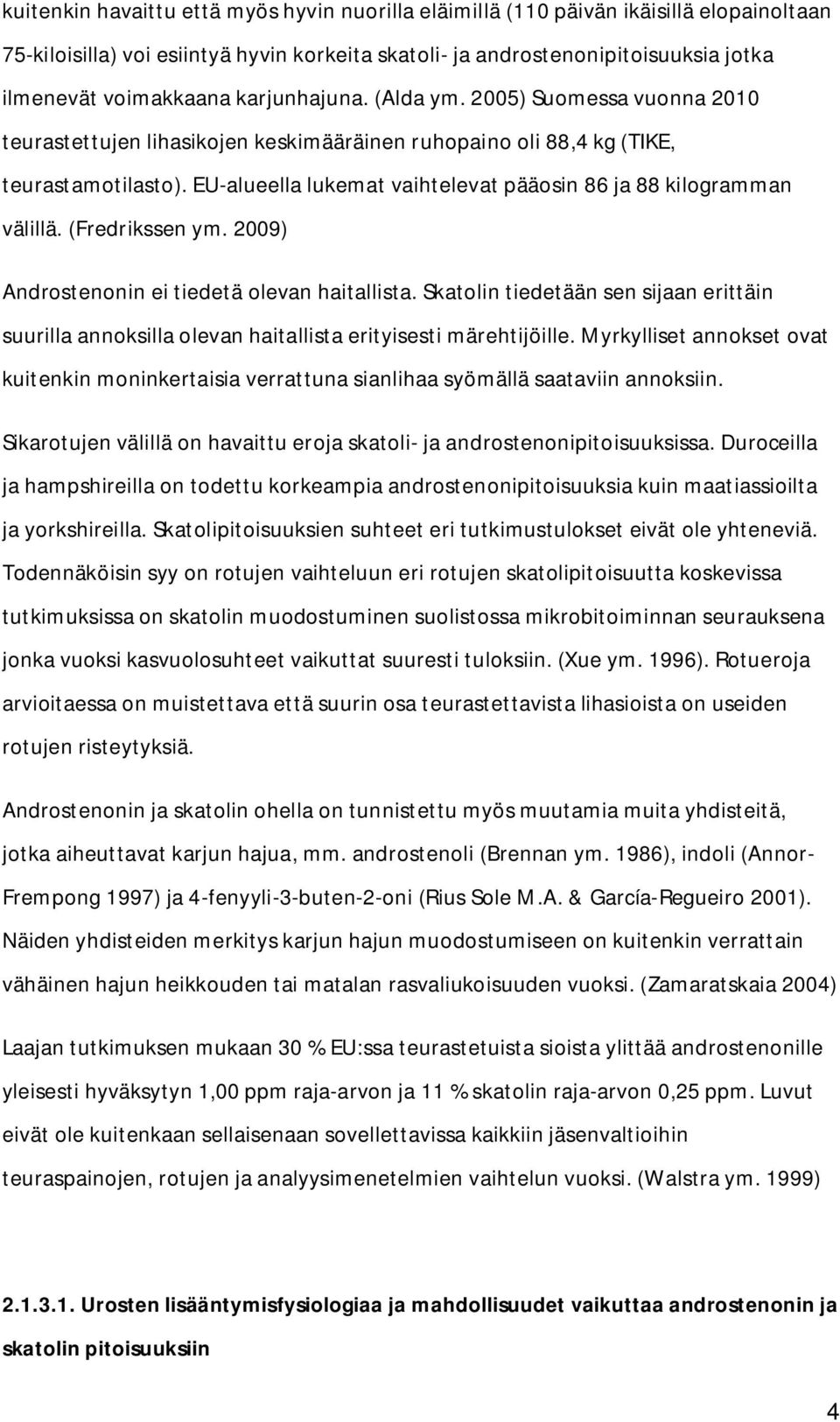 EU-alueella lukemat vaihtelevat pääosin 86 ja 88 kilogramman välillä. (Fredrikssen ym. 2009) Androstenonin ei tiedetä olevan haitallista.