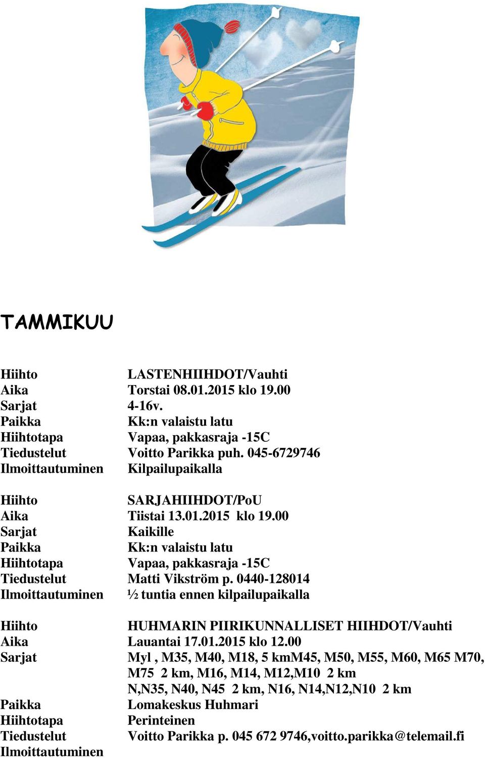 0440-128014 Ilmoittautuminen ½ tuntia ennen kilpailupaikalla HUHMARIN PIIRIKUNNALLISET HIIHDOT/Vauhti Aika Lauantai 17.01.2015 klo 12.