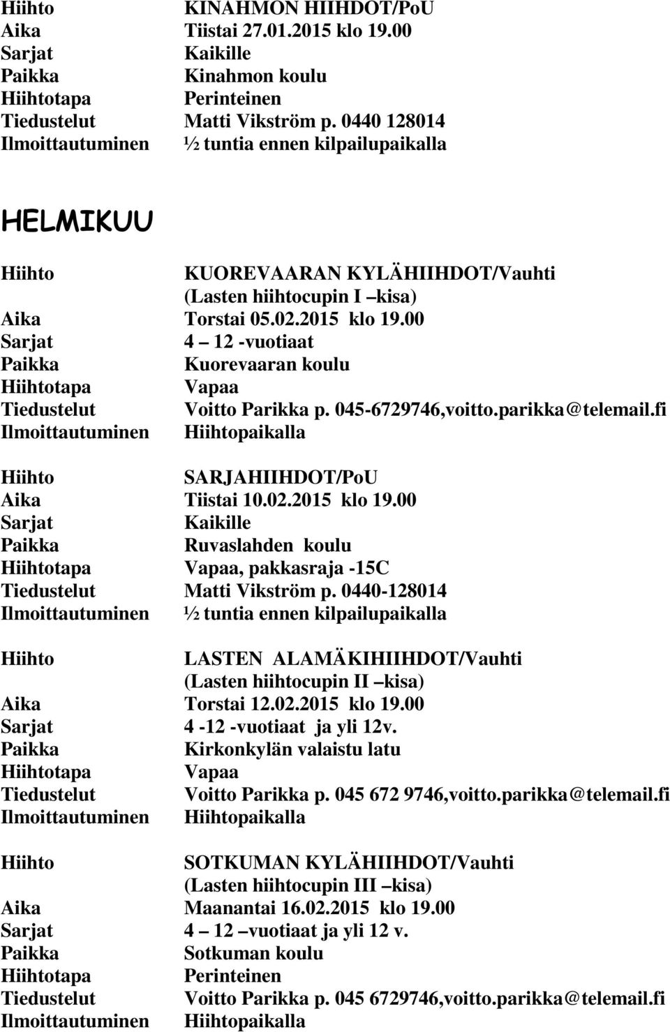 00 4 12 -vuotiaat Kuorevaaran koulu tapa Vapaa Tiedustelut Voitto Parikka p. 045-6729746,voitto.parikka@telemail.fi Ilmoittautuminen paikalla SARJAHIIHDOT/PoU Aika Tiistai 10.02.2015 klo 19.