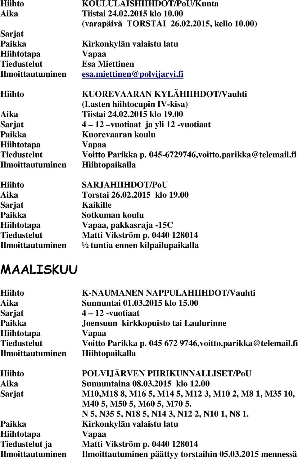 045-6729746,voitto.parikka@telemail.fi Ilmoittautuminen paikalla SARJAHIIHDOT/PoU Aika Torstai 26.02.2015 klo 19.00 Sotkuman koulu tapa Vapaa, pakkasraja -15C Tiedustelut Matti Vikström p.