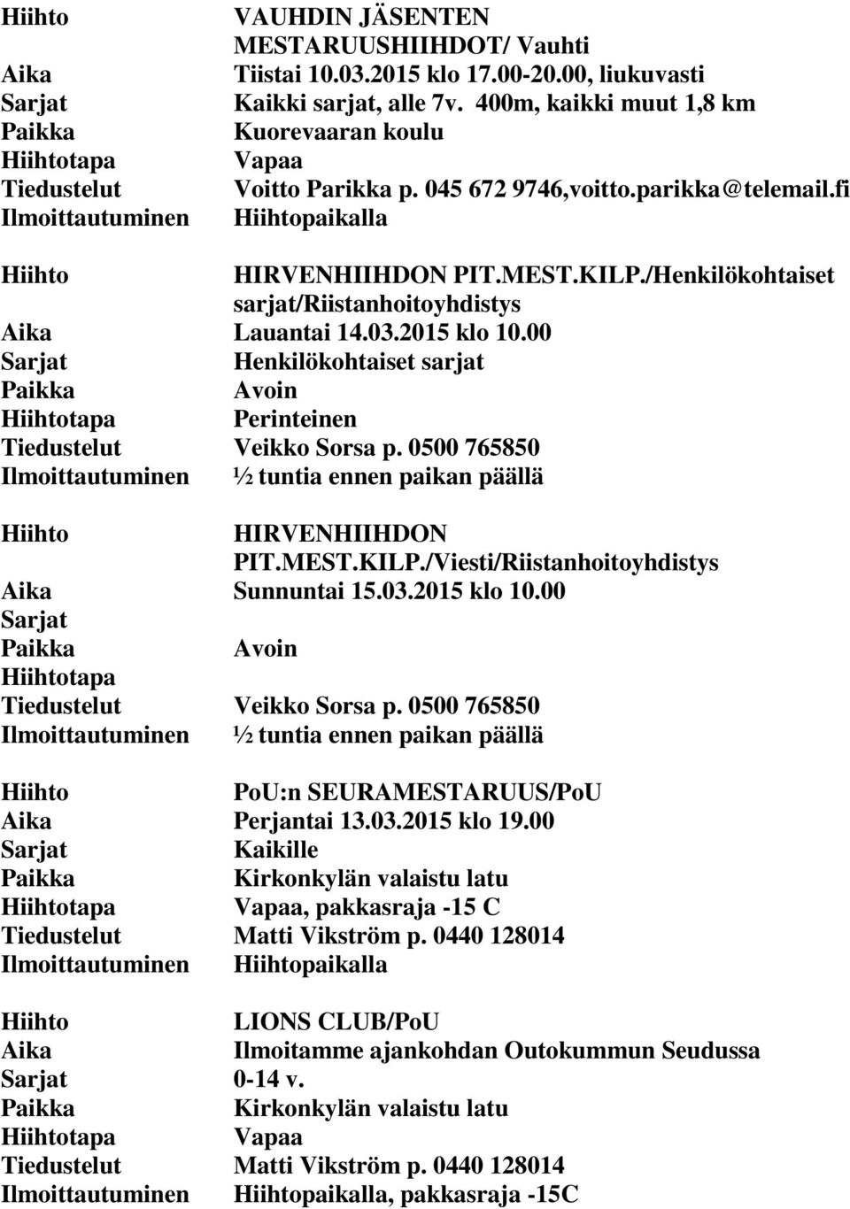 /Henkilökohtaiset sarjat/riistanhoitoyhdistys Aika Lauantai 14.03.2015 klo 10.00 Henkilökohtaiset sarjat Avoin tapa Perinteinen Tiedustelut Veikko Sorsa p.