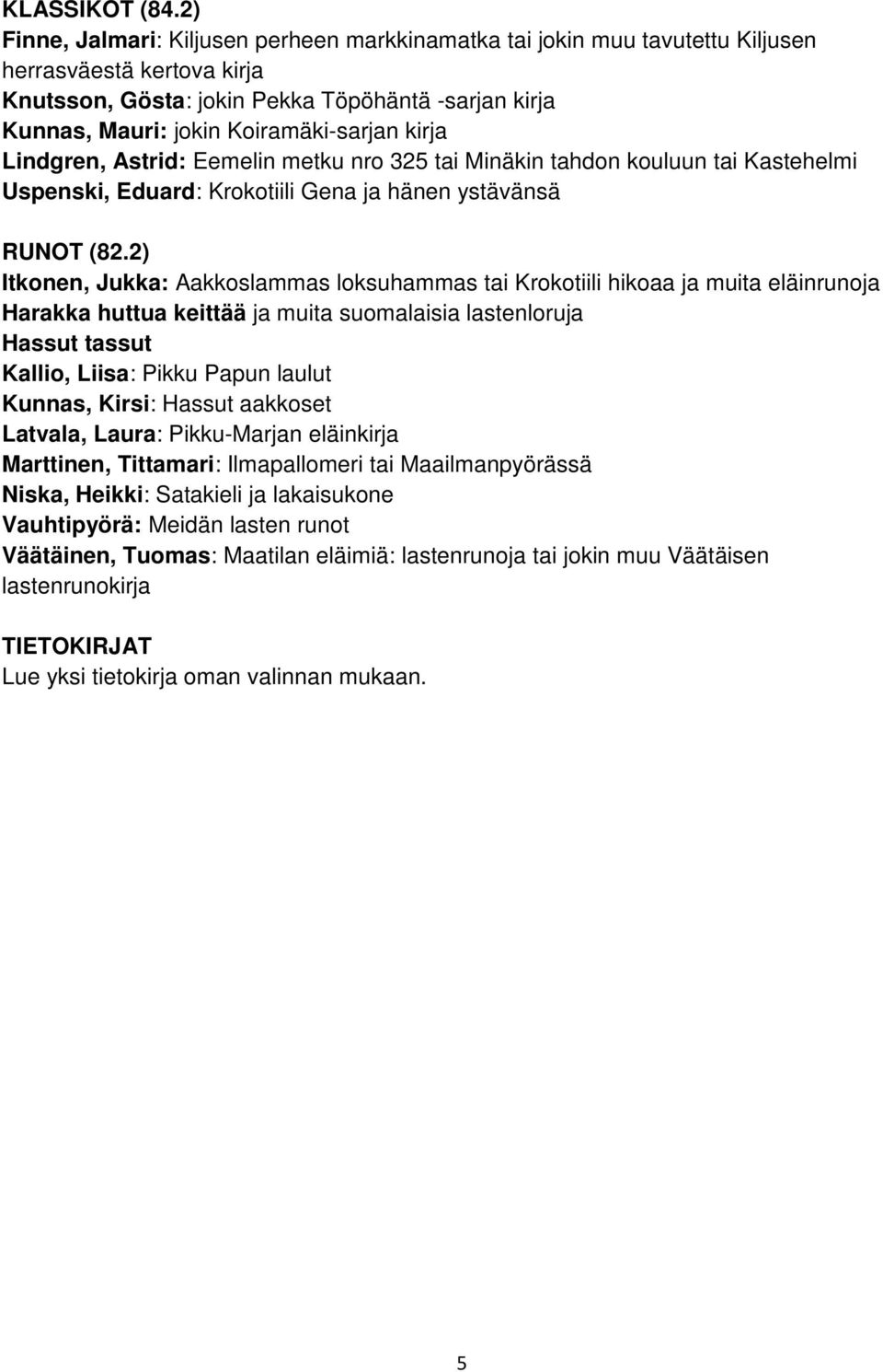 Koiramäki-sarjan kirja Lindgren, Astrid: Eemelin metku nro 325 tai Minäkin tahdon kouluun tai Kastehelmi Uspenski, Eduard: Krokotiili Gena ja hänen ystävänsä RUNOT (82.