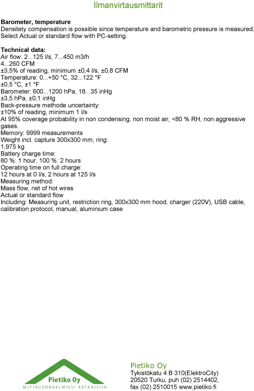 ..35 inhg ±3,5 hpa, ±0,1 inhg Back-pressure methode uncertainty: ±10% of reading, minimum 1 l/s At 95% coverage probability in non condensing, non moist air, <80 % RH, non aggressive gases.