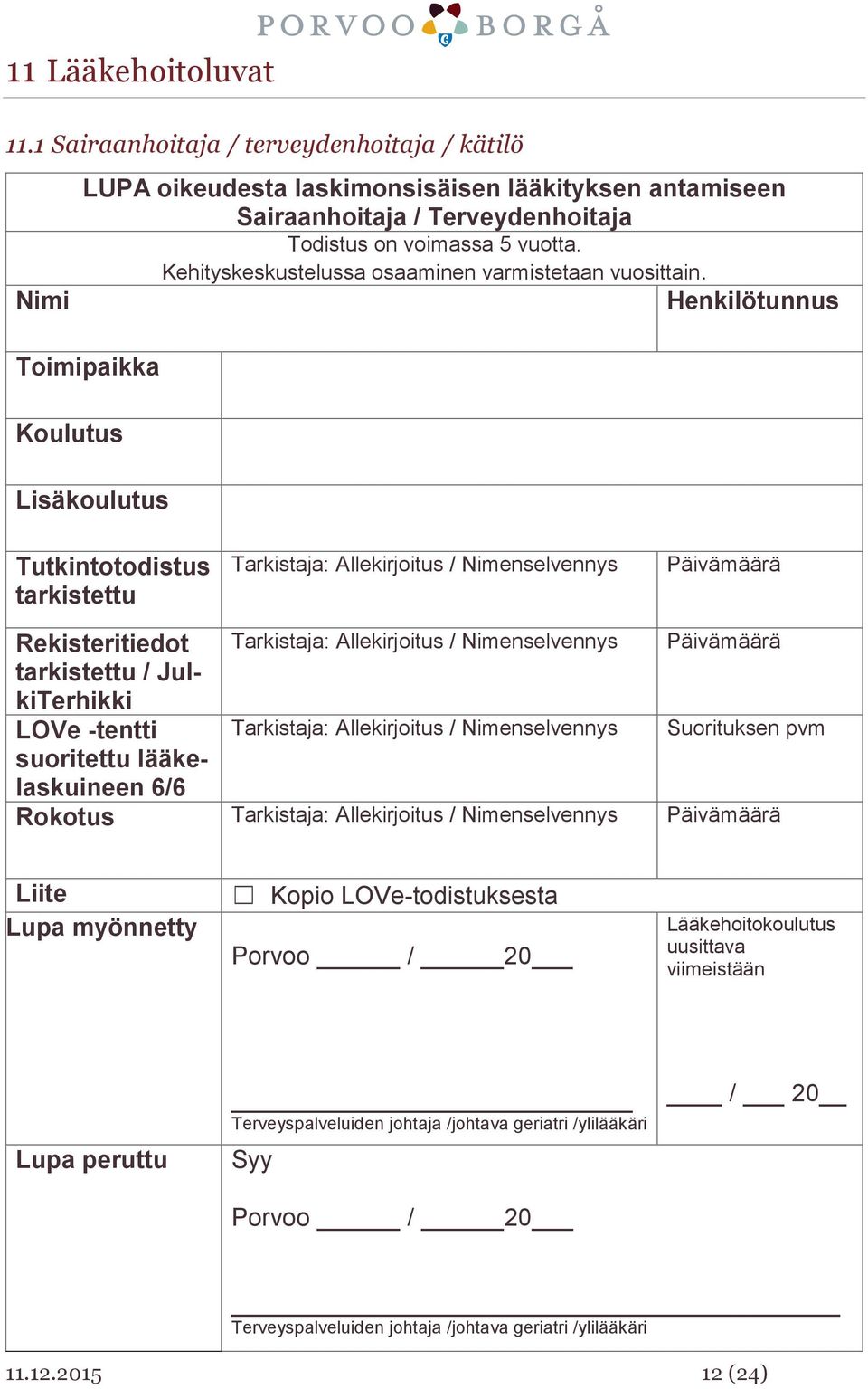 Henkilötunnus Tutkintotodistus tarkistettu Tarkistaja: Allekirjoitus / Nimenselvennys Päivämäärä Rekisteritiedot tarkistettu / JulkiTerhikki LOVe -tentti suoritettu lääkelaskuineen 6/6 Tarkistaja: