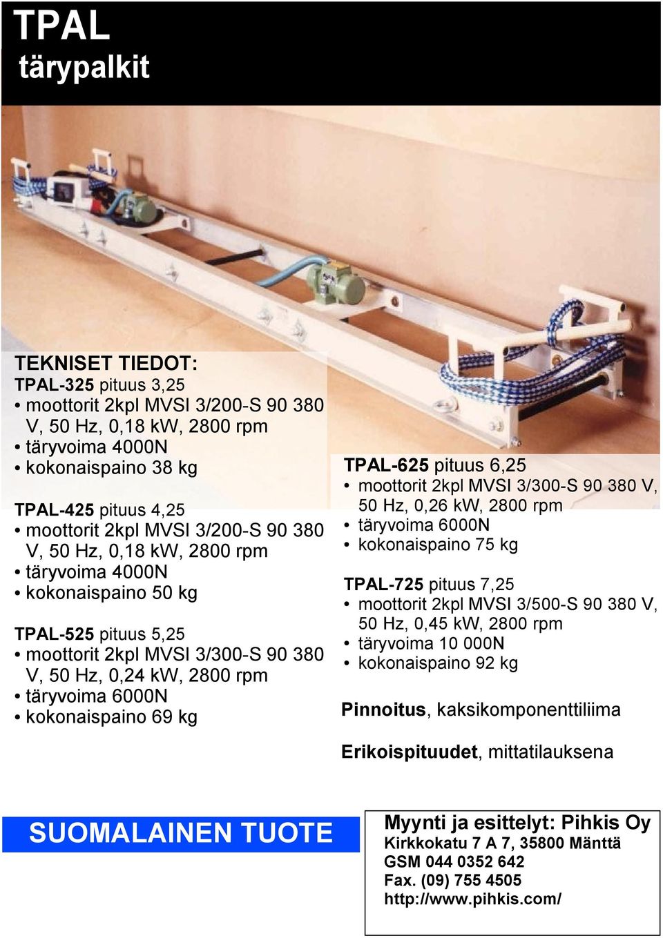 50 Hz, 0,26 kw, 2800 rpm täryvoima 6000N kokonaispaino 75 kg TPAL-725 pituus 7,25 moottorit 2kpl MVSI 3/500-S 90 380 V, 50 Hz, 0,45 kw, 2800 rpm täryvoima 10 000N