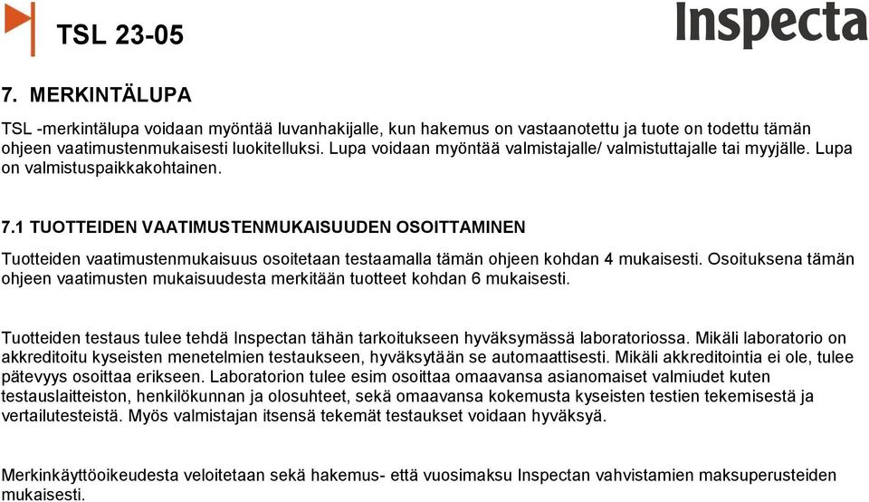 1 TUOTTEIDEN VAATIMUSTENMUKAISUUDEN OSOITTAMINEN Tuotteiden vaatimustenmukaisuus osoitetaan testaamalla tämän ohjeen kohdan 4 mukaisesti.