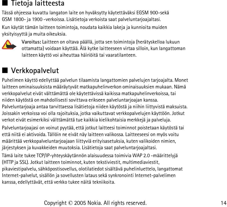 Varoitus: Laitteen on oltava päällä, jotta sen toimintoja (herätyskelloa lukuun ottamatta) voidaan käyttää.