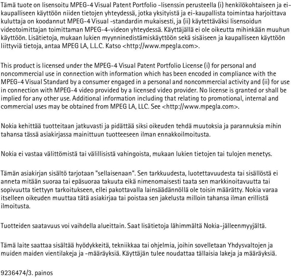 Käyttäjällä ei ole oikeutta mihinkään muuhun käyttöön. Lisätietoja, mukaan lukien myynninedistämiskäyttöön sekä sisäiseen ja kaupalliseen käyttöön liittyviä tietoja, antaa MPEG LA, L.L.C.