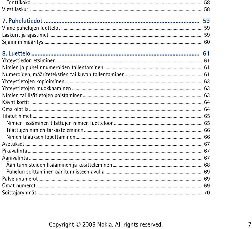 .. 63 Nimien tai lisätietojen poistaminen... 63 Käyntikortit... 64 Oma olotila... 64 Tilatut nimet... 65 Nimien lisääminen tilattujen nimien luetteloon... 65 Tilattujen nimien tarkasteleminen.
