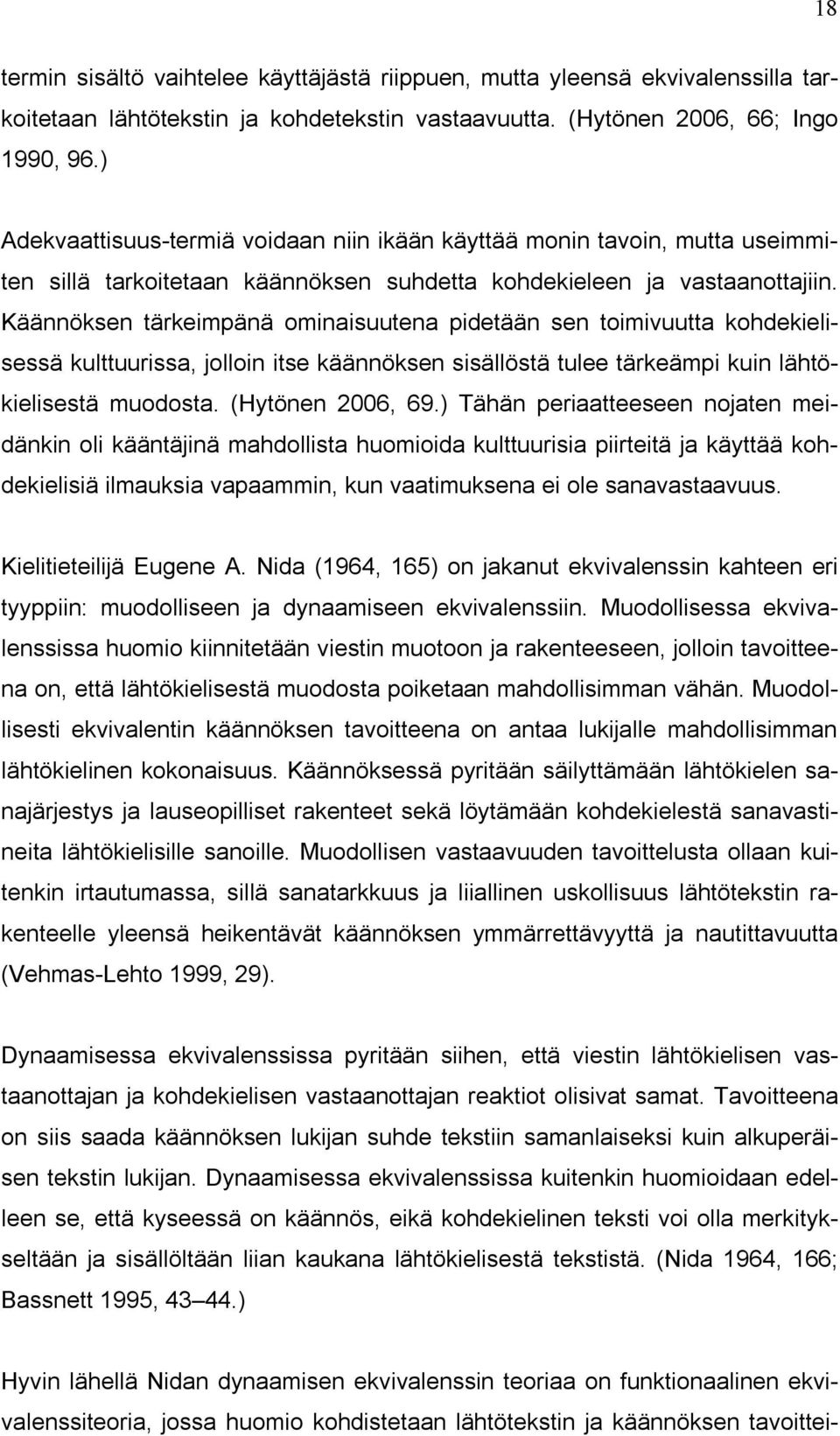 Käännöksen tärkeimpänä ominaisuutena pidetään sen toimivuutta kohdekielisessä kulttuurissa, jolloin itse käännöksen sisällöstä tulee tärkeämpi kuin lähtökielisestä muodosta. (Hytönen 2006, 69.