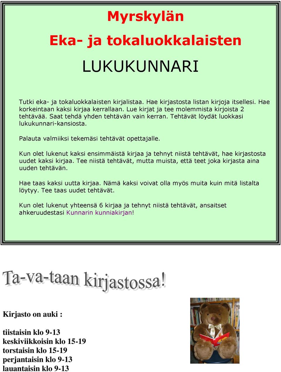 Kun olet lukenut kaksi ensimmäistä kirjaa ja tehnyt niistä tehtävät, hae kirjastosta uudet kaksi kirjaa. Tee niistä tehtävät, mutta muista, että teet joka kirjasta aina uuden tehtävän.