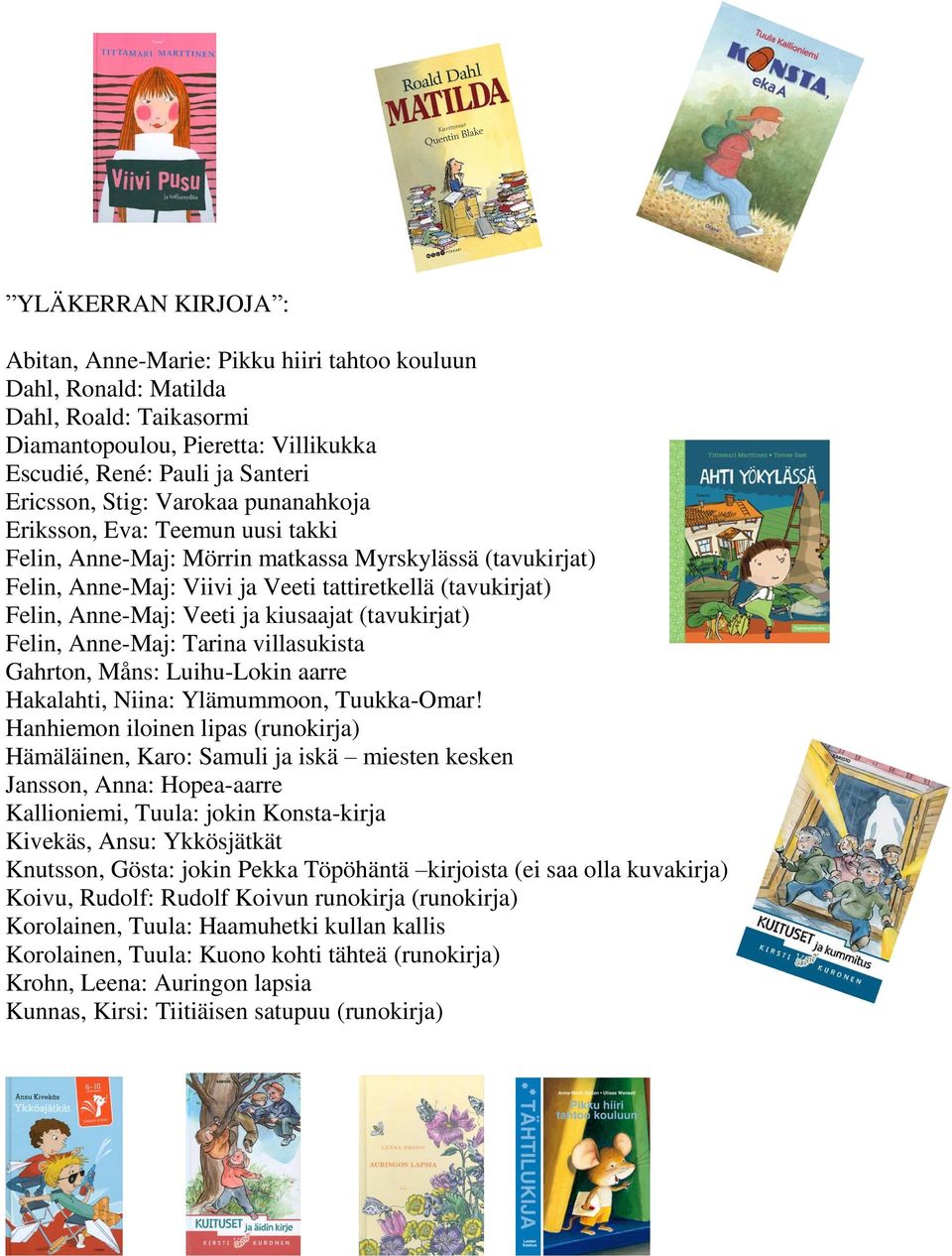 kiusaajat (tavukirjat) Felin, Anne-Maj: Tarina villasukista Gahrton, Måns: Luihu-Lokin aarre Hakalahti, Niina: Ylämummoon, Tuukka-Omar!