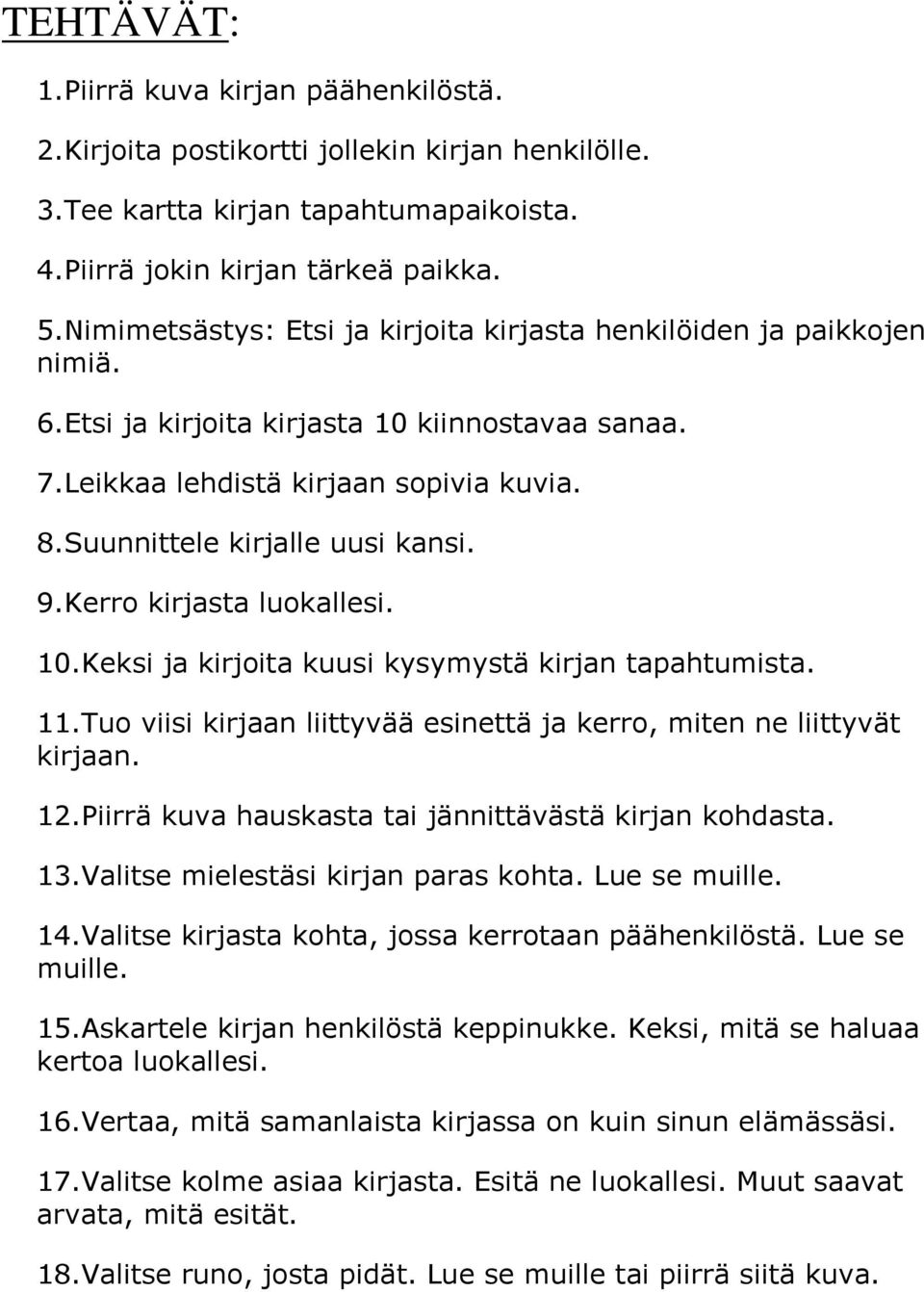 9.Kerro kirjasta luokallesi. 10.Keksi ja kirjoita kuusi kysymystä kirjan tapahtumista. 11.Tuo viisi kirjaan liittyvää esinettä ja kerro, miten ne liittyvät kirjaan. 12.