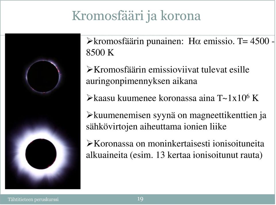 kuumenee koronassa aina T~1x10 6 K kuumenemisen syynä on magneettikenttien ja sähkövirtojen