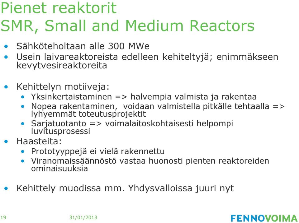 pitkälle tehtaalla => lyhyemmät toteutusprojektit Sarjatuotanto => voimalaitoskohtaisesti helpompi luvitusprosessi Haasteita: